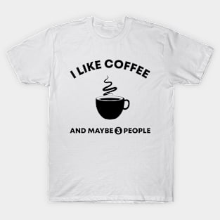 I Like Coffee and Maybe 3 People T-Shirt